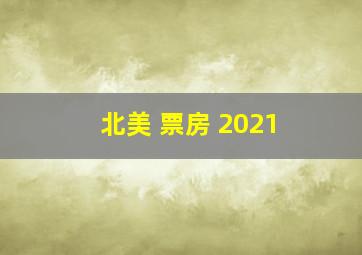 北美 票房 2021